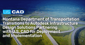 Montana Department of Transportation Transitions to Autodesk Infrastructure Design Solutions Partnering with U.S. CAD for Deployment and Implementation