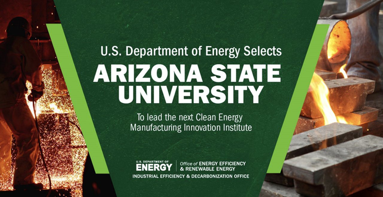 ASU to lead new Department of Energy Clean Energy Manufacturing Innovation Institute
