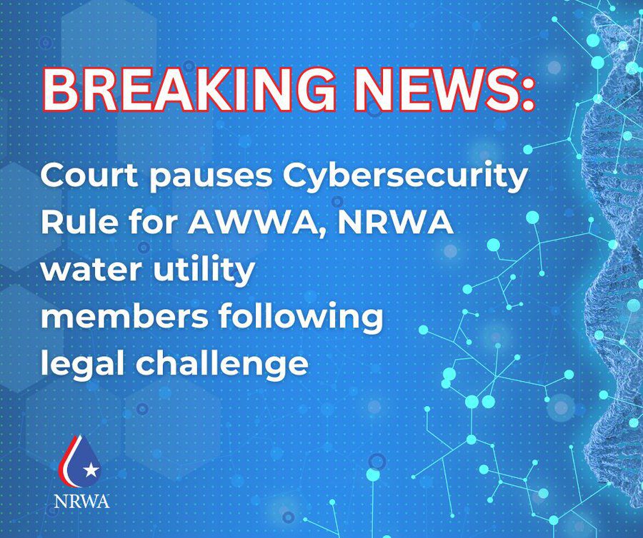 Court Pauses Cybersecurity Rule for AWWA, NRWA Water Utility Members Following Legal Challenge