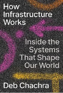 Book Review: “How Infrastructure Works,” By Deb Chachra