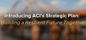 Video: ACI Strategic Plan: Building a Resilient Future Together